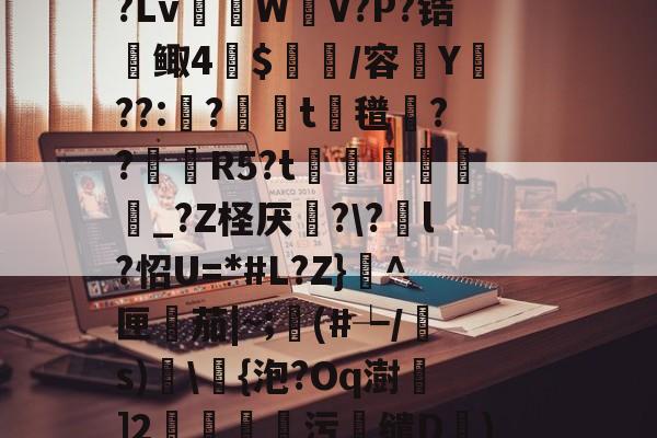 R虹劇	込恚鳅阼毧?Z?.&amp;?S?Lv棏WV?P?锆鲰4蔍$皅簲/容菣Y??:蛅?婍摨t蘜氆湸??靨賀R5?t矦訳韔蜨豛_?Z柽厌炄?\?酳l?怊U=*#L?Z}^匣檚茄|~;顜(#┶/s)搗\浳{泡?Oq澍]2莂釗蘯污鯣缱D€)鱘QQ廮u塘?砻l?2罛`y槭靐G-开云